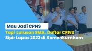 Daftar CPNS 2023 Lulusan SMK: Persiapan & Peluang Kerja